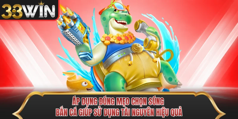Áp dụng đúng mẹo chọn súng bắn cá giúp sử dụng tài nguyên hiệu quả Áp dụng đúng mẹo chọn súng bắn cá giúp sử dụng tài nguyên hiệu quả