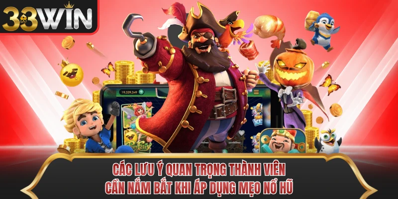 Các lưu ý quan trọng thành viên cần nắm bắt khi áp dụng mẹo nổ hũ