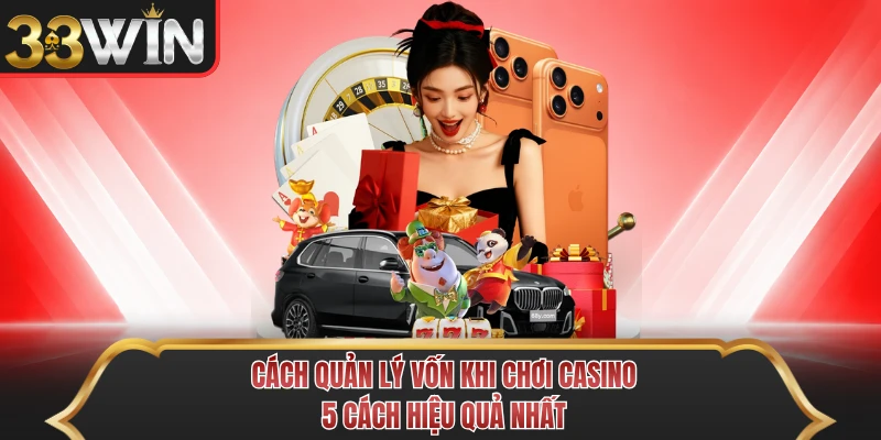 Cách Quản Lý Vốn Khi Chơi Casino - 5 Cách Hiệu Quả Nhất