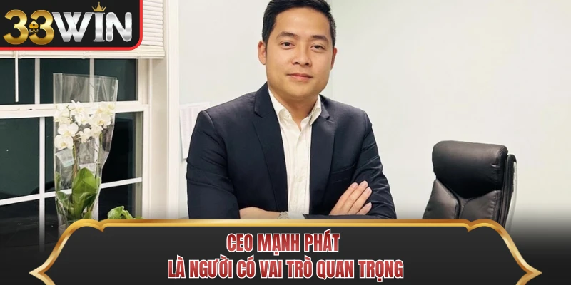 CEO Mạnh Phát là người có vai trò quan trọng