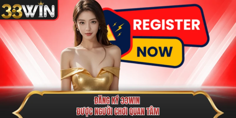 Đăng ký 33WIN được người chơi quan tâm Đăng ký 33WIN được người chơi quan tâm