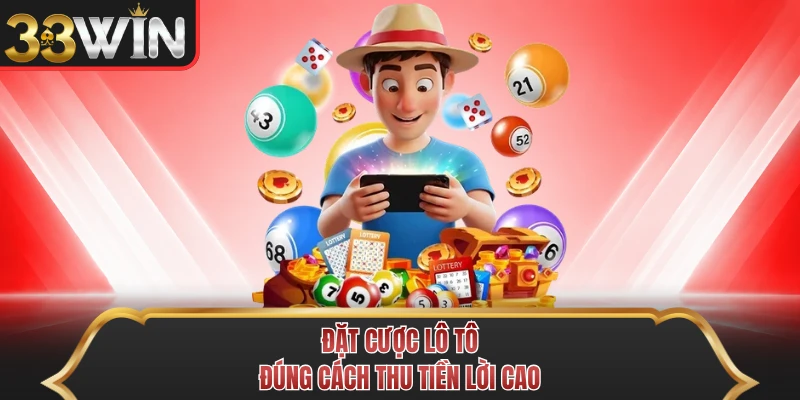 Đặt cược lô tô đúng cách thu tiền lời cao