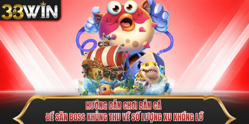 Hướng dẫn chơi bắn cá để săn Boss khủng thu về số lượng xu khổng lồ Hướng dẫn chơi bắn cá để săn Boss khủng thu về số lượng xu khổng lồ