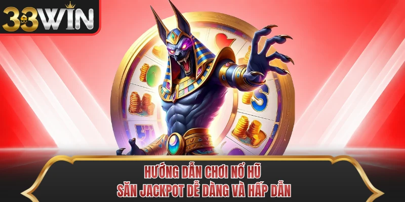 Hướng Dẫn Chơi Nổ Hũ - Săn Jackpot Dễ Dàng Và Hấp Dẫn