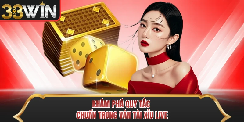 Khám phá quy tắc chuẩn trong ván tài xỉu live