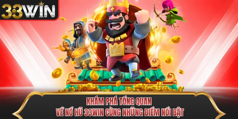 Khám phá tổng quan về nổ hũ 33Win cùng những điểm nổi bật