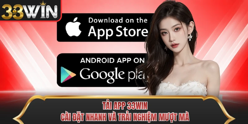 Tải App 33WIN - Cài Đặt Nhanh Và Trải Nghiệm Mượt Mà