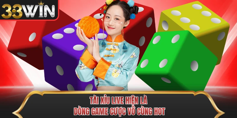Tài xỉu live hiện là dòng game cược vô cùng hot