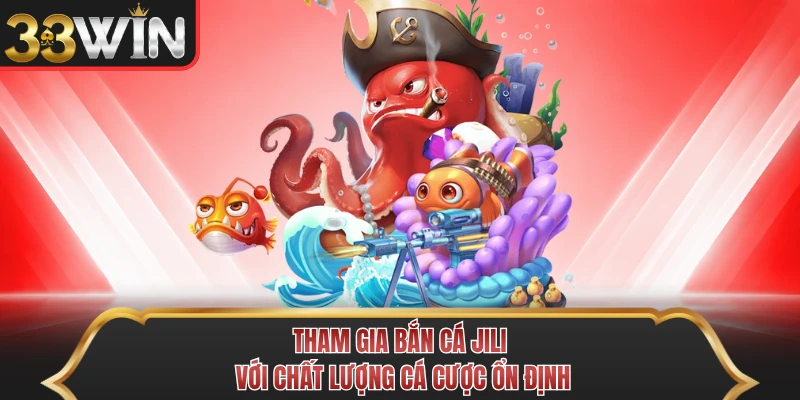 Tham gia bắn cá Jili với chất lượng cá cược ổn định