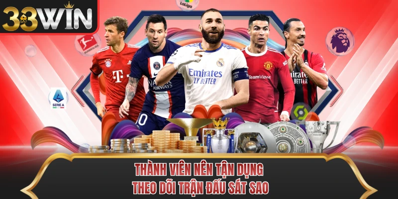 Thành viên nên tận dụng theo dõi trận đấu sát sao