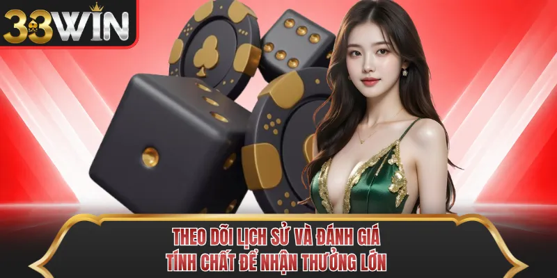 Theo dõi lịch sử và đánh giá tính chất để nhận thưởng lớn Theo dõi lịch sử và đánh giá tính chất để nhận thưởng lớn